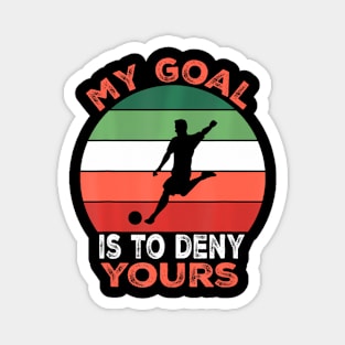 My Goal Is To Deny Yours Soccer Goalie Defender Magnet