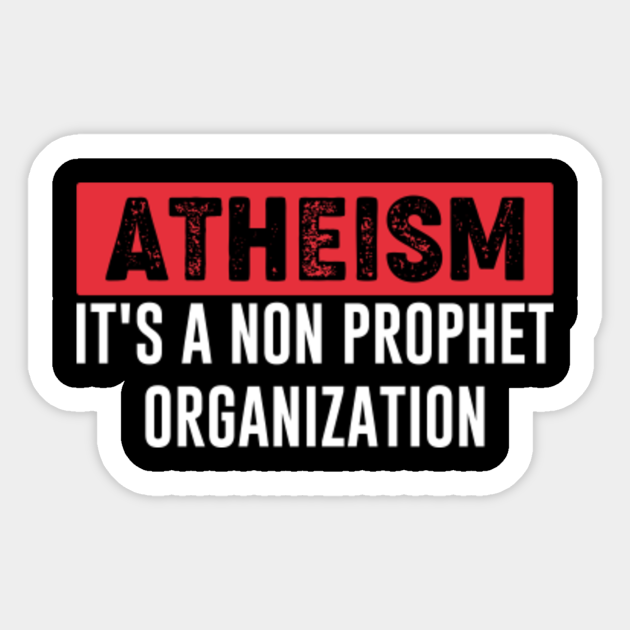 Atheism It S A Non Prophet Organization Atheism Sticker Teepublic
