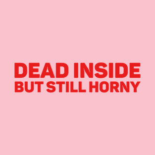 Dead Inside But Still Horny T-Shirt