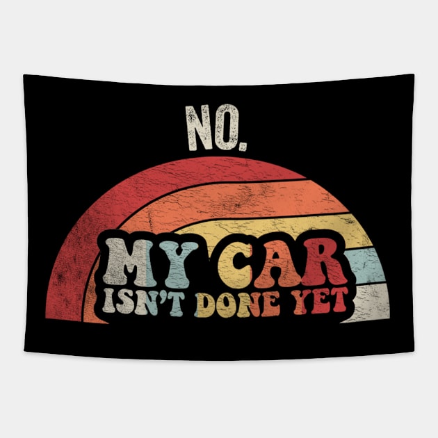 No My Car Isn't Done Yet Gift for Car Guy Car Lover Car Enthusiast Gift for Mom Wife Tapestry by SomeRays