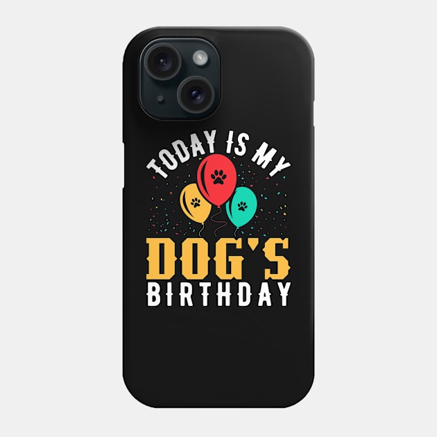 today is my dogs birthday Funny Dog Lover Phone Case by Tee__Dot