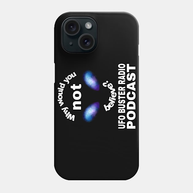 UFO Buster Radio - Why not believe? Phone Case by UFOBusterRadio42