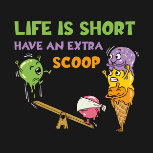 Life Is Short Have An Extra Scoop T-Shirt