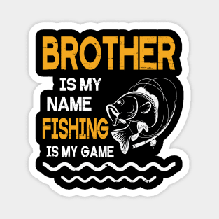 Brother Is My Name Fishing Is My Game Happy Father Parent July 4th Summer Vacation Day Fishers Magnet