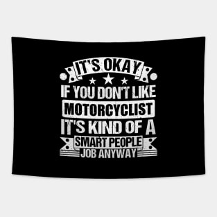 Motorcyclist lover It's Okay If You Don't Like Motorcyclist It's Kind Of A Smart People job Anyway Tapestry