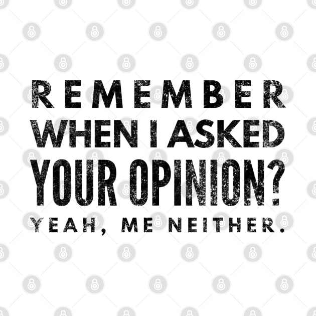 Remember When I Asked Your Opinion? Yeah, Me Neither - Funny Sayings by Textee Store