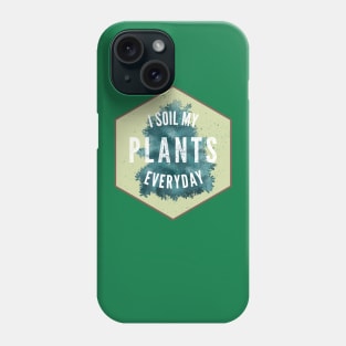 I Soil My Plants Everyday Gardening Landscaper Phone Case