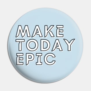 Make today epic Pin