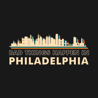 Bad Things Happen In Philadelphia T-Shirt