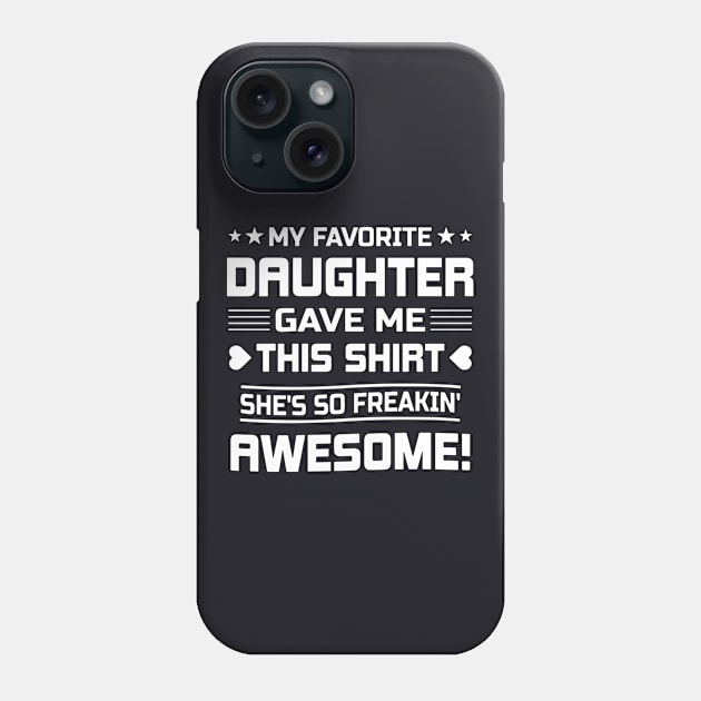 My Favorite Daughter Gave Me This Shirt She Is So Freakin Awesome Daughter Phone Case by erbedingsanchez