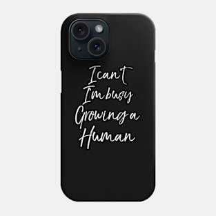 Pregnancy Quote I Can T I M Busy Growing A Hu Phone Case