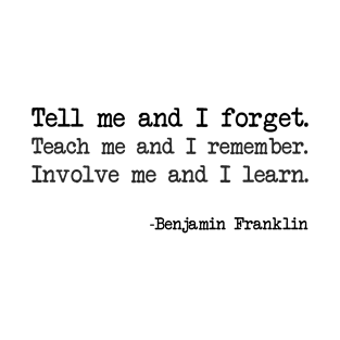 Benjamin Franklin - Tell me and I forget. Teach me and I remember. Involve me and I learn T-Shirt