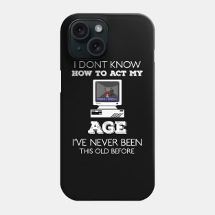 i dont know how to act my age i've never been this old before Phone Case