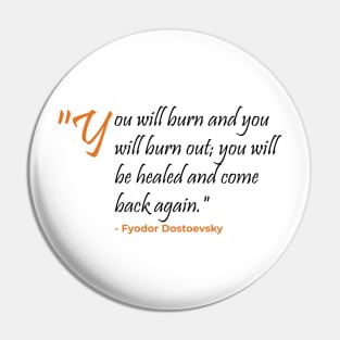 You will burn and burnout Fyodor Dostoevsky Pin