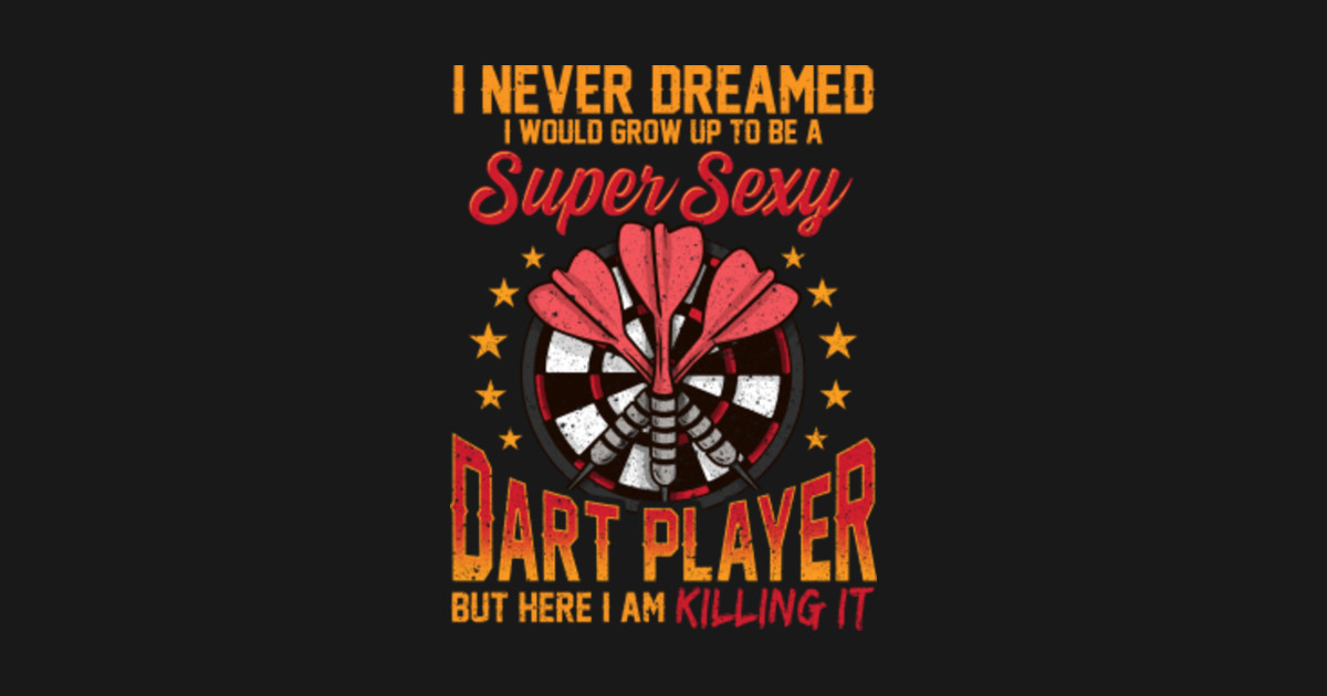 Super Sexy Dart Player Funny Darts T T Shirt Funny Darts Quotes T T Shirt Teepublic