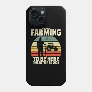 I Stopped Farming To Be Here This Better Be Good' T-Shirt – Where Farming Meets Humor! Phone Case