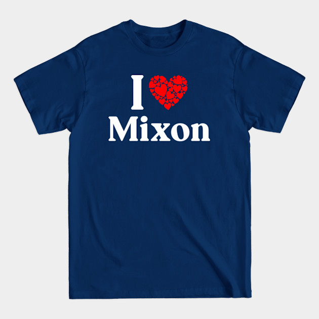 Disover Mixon Name T Shirt - I Love Mixon I Heart Mixon Husband Wife Boyfriend Girlfriend Gift Item Tee - Mixon - T-Shirt