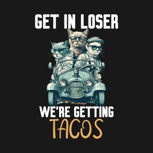 Get In Loser We’re Getting Tacos T-Shirt