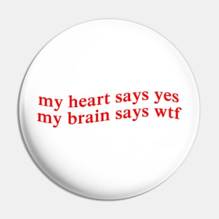 my heart says yes my brain says wtf Pin