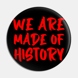 We are made of history. Pin