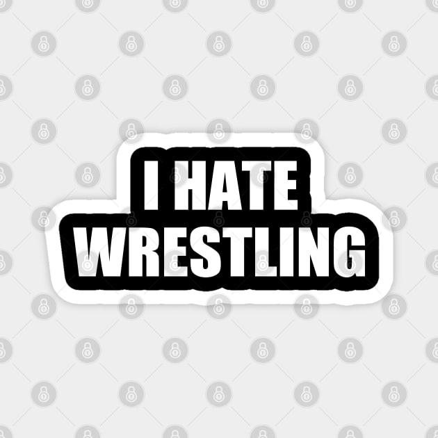 I Hate Wrestling Funny Sarcasm Things I Don't Like Magnet by WildFoxFarmCo