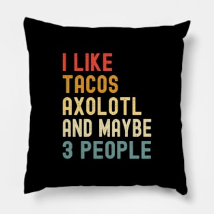 I Like Tacos Axolotl And Maybe 3 People Funny Animal Lover Pillow