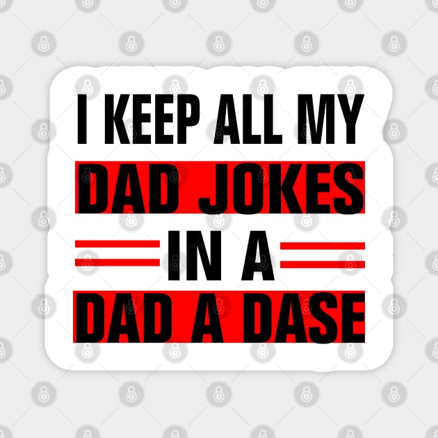 I KEEP ALL MY DAD JOKES IN A DAD A DASE Magnet by EmmaShirt