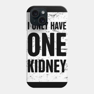 I Only Have One Kidney | Organ Transplant Phone Case