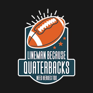 Lineman Because Quarterbacks Need Heroes T-Shirt