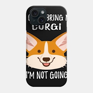 If I Can't Bring My Corgi I'm Not Going (189) Phone Case