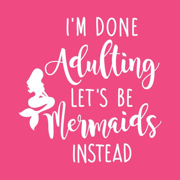 I'm Done Adulting Let's Be Mermaids Instead - Light Version by CrowleyCastle