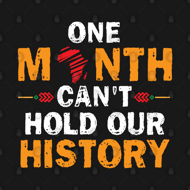 Disover One Month Can't Hold Our History, Black History - One Month Cant Hold Our History - T-Shirt