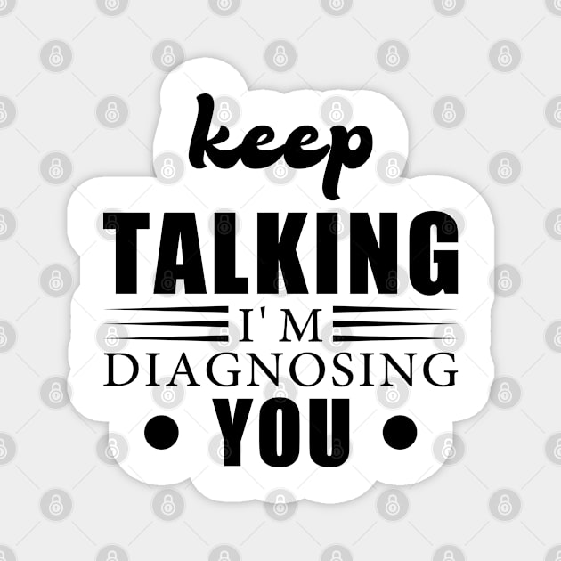 Keep Talking I'm Diagnosing You Magnet by The Teehive