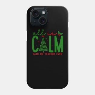 All is Calm Said No Teacher Ever - Funny Teacher Christmas Phone Case