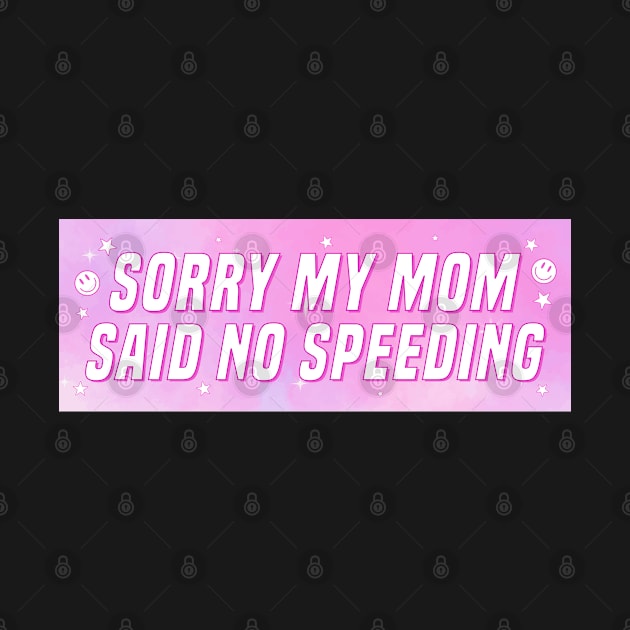 Sorry My Mom Said No Speeding, Funny Car Bumper by yass-art