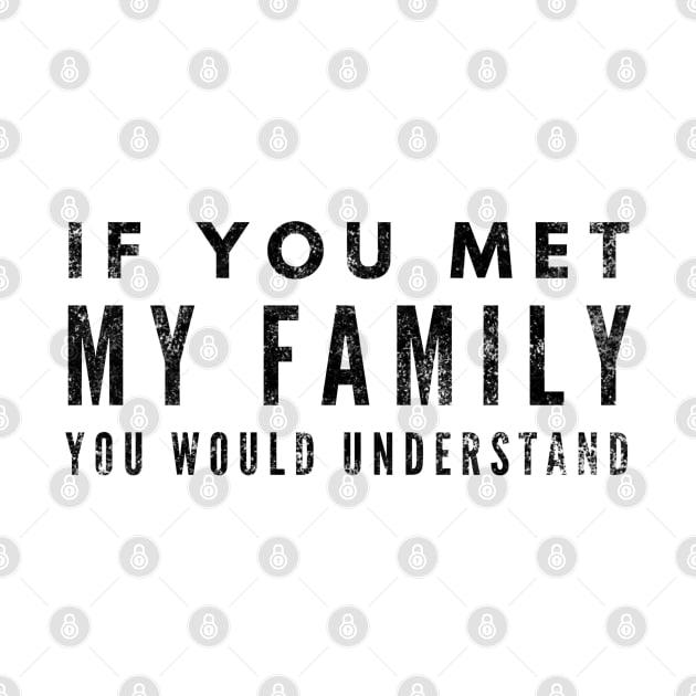 If You Met My Family You Would Understand - Funny Sayings by Textee Store