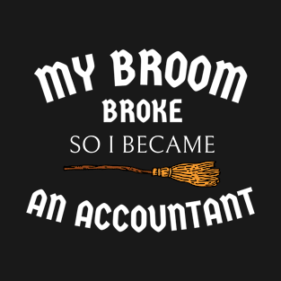 my broom broke so I became an accountant T-Shirt