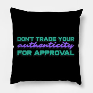 Don't trade your authenticity for approval Pillow