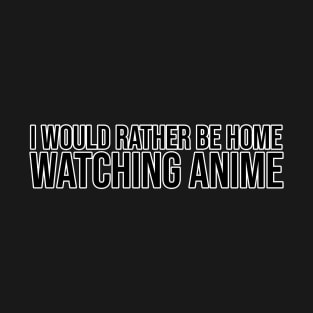 I Would Rather Watch Anime T-Shirt