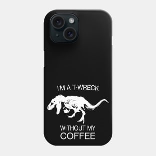 I am a T-Wreck before my coffee - Tyrannosaurus rex Fossil Phone Case