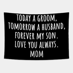 Today a groom, tomorrow a husband, forever my son. Love You Always. Mom Funny Groom Wedding Day Tapestry