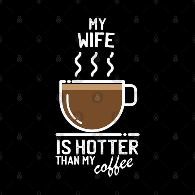 My wife is hotter than my coffee - Funny trending christmas gift for caffeine addicts by LookFrog