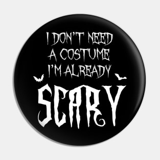 I Don't Need A Costume I'm Already Scary Halloween Pin