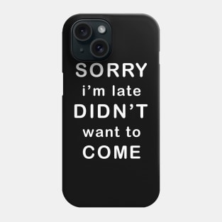 Sorry I'm late Didn't want to come Phone Case