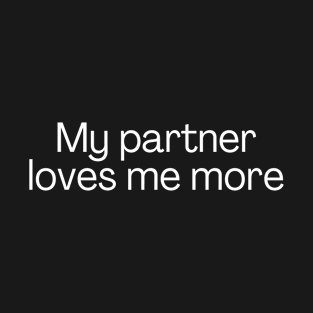 My partner loves me more T-Shirt