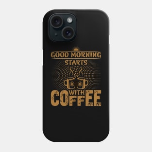 Good Morning Starts With Coffee- Funny Coffee Quote, Coffee Phone Case