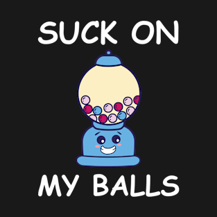 Sarcastic Chewing Gum Saying On My Balls T-Shirt