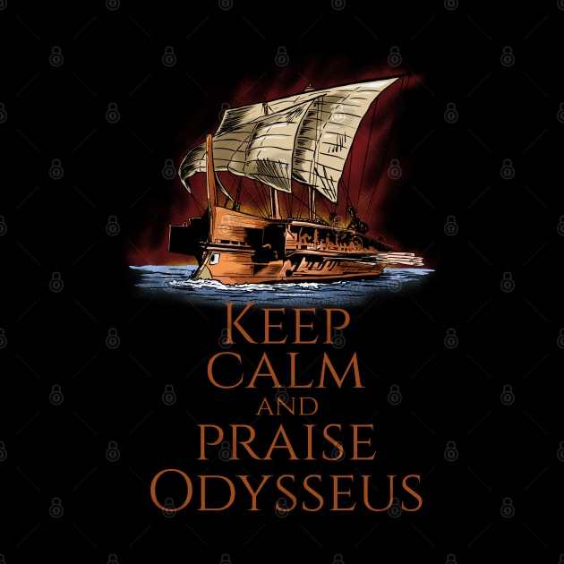 Ancient Greek Epic Mythology - Keep Calm And Praise Odysseus by Styr Designs