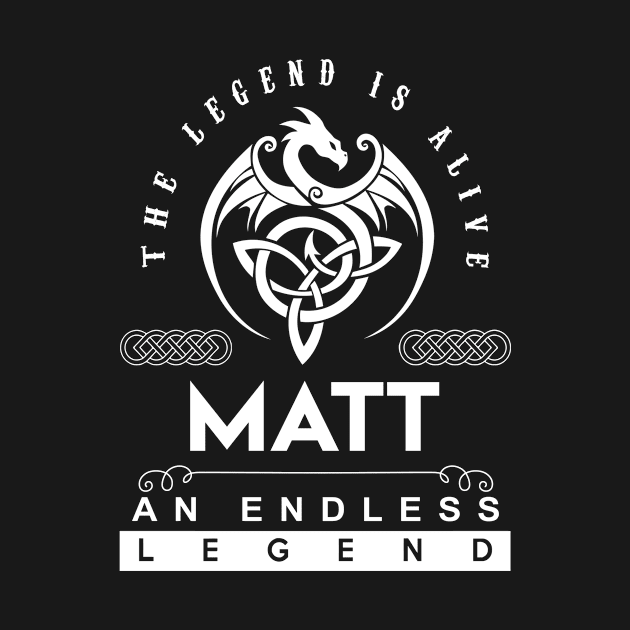 Matt Name T Shirt - The Legend Is Alive - Matt An Endless Legend Dragon Gift Item by riogarwinorganiza