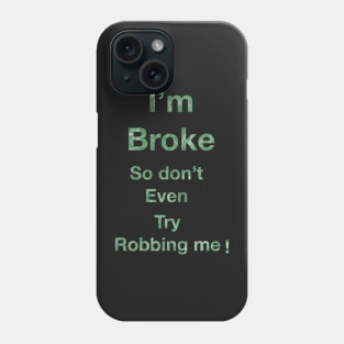 I’m Broke so don’t even try Robbing me Phone Case